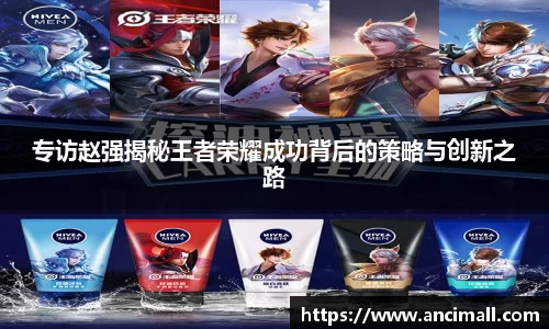 专访赵强揭秘王者荣耀成功背后的策略与创新之路